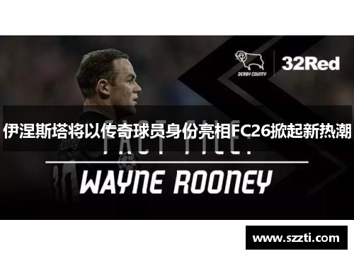 伊涅斯塔将以传奇球员身份亮相FC26掀起新热潮